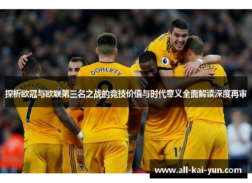 探析欧冠与欧联第三名之战的竞技价值与时代意义全面解读深度再审