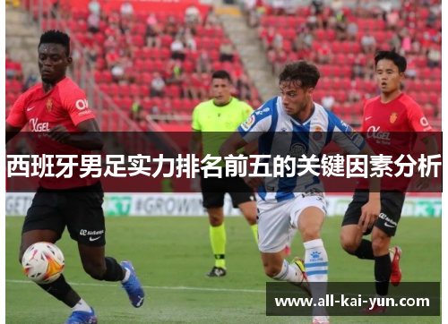 西班牙男足实力排名前五的关键因素分析