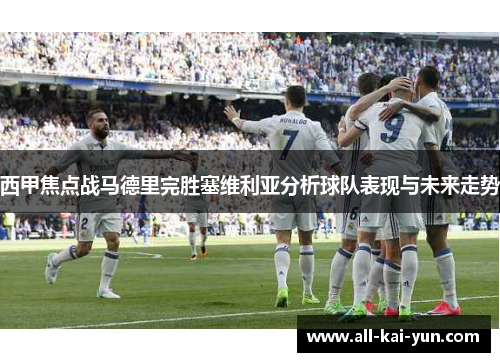 西甲焦点战马德里完胜塞维利亚分析球队表现与未来走势 西甲焦点战马德里完胜塞维利亚分析球队表现与未来走势