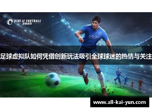 足球虚拟队如何凭借创新玩法吸引全球球迷的热情与关注