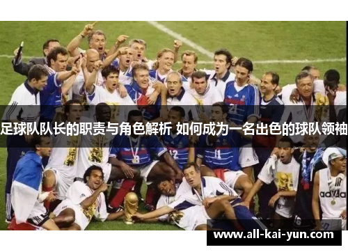 足球队队长的职责与角色解析 如何成为一名出色的球队领袖