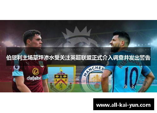 伯恩利主场草坪渗水受关注英超联盟正式介入调查并发出警告