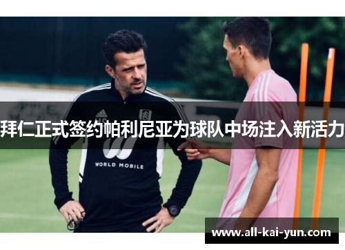 拜仁正式签约帕利尼亚为球队中场注入新活力