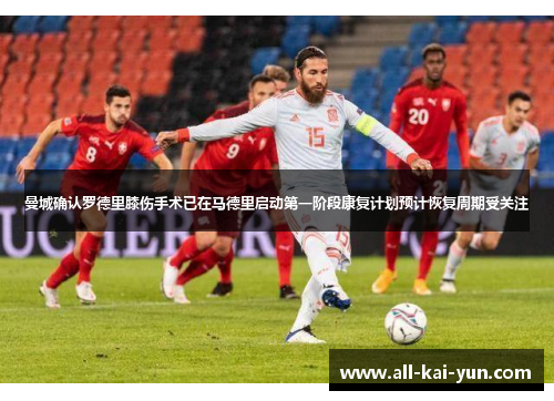 曼城确认罗德里膝伤手术已在马德里启动第一阶段康复计划预计恢复周期受关注