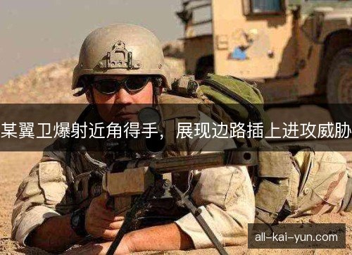 某翼卫爆射近角得手，展现边路插上进攻威胁